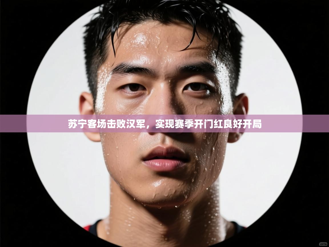 苏宁客场击败汉军，实现赛季开门红良好开局  第2张