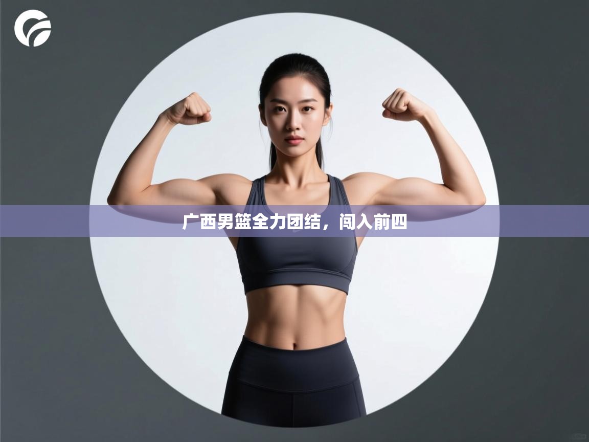 广西男篮全力团结，闯入前四  第1张
