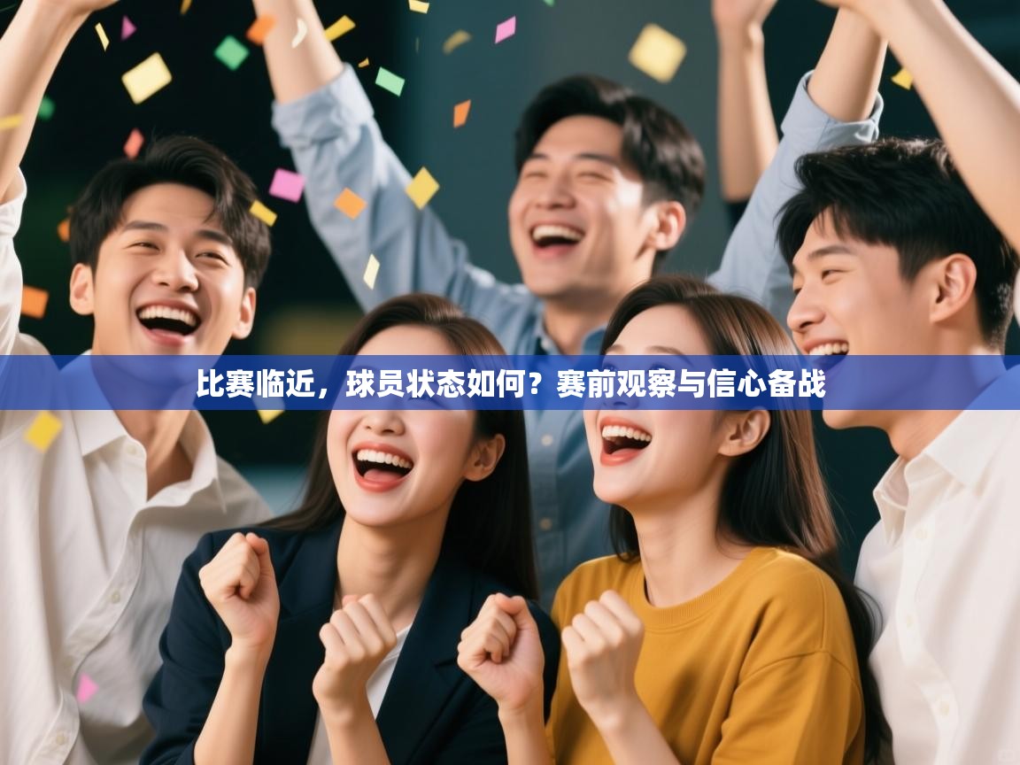 比赛临近，球员状态如何？赛前观察与信心备战  第1张