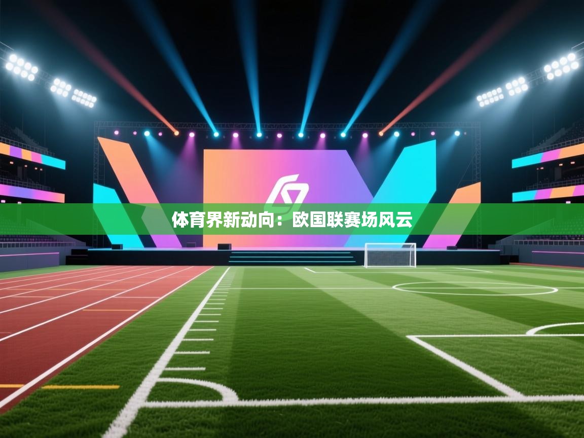 体育界新动向:欧国联赛场风云 第2张