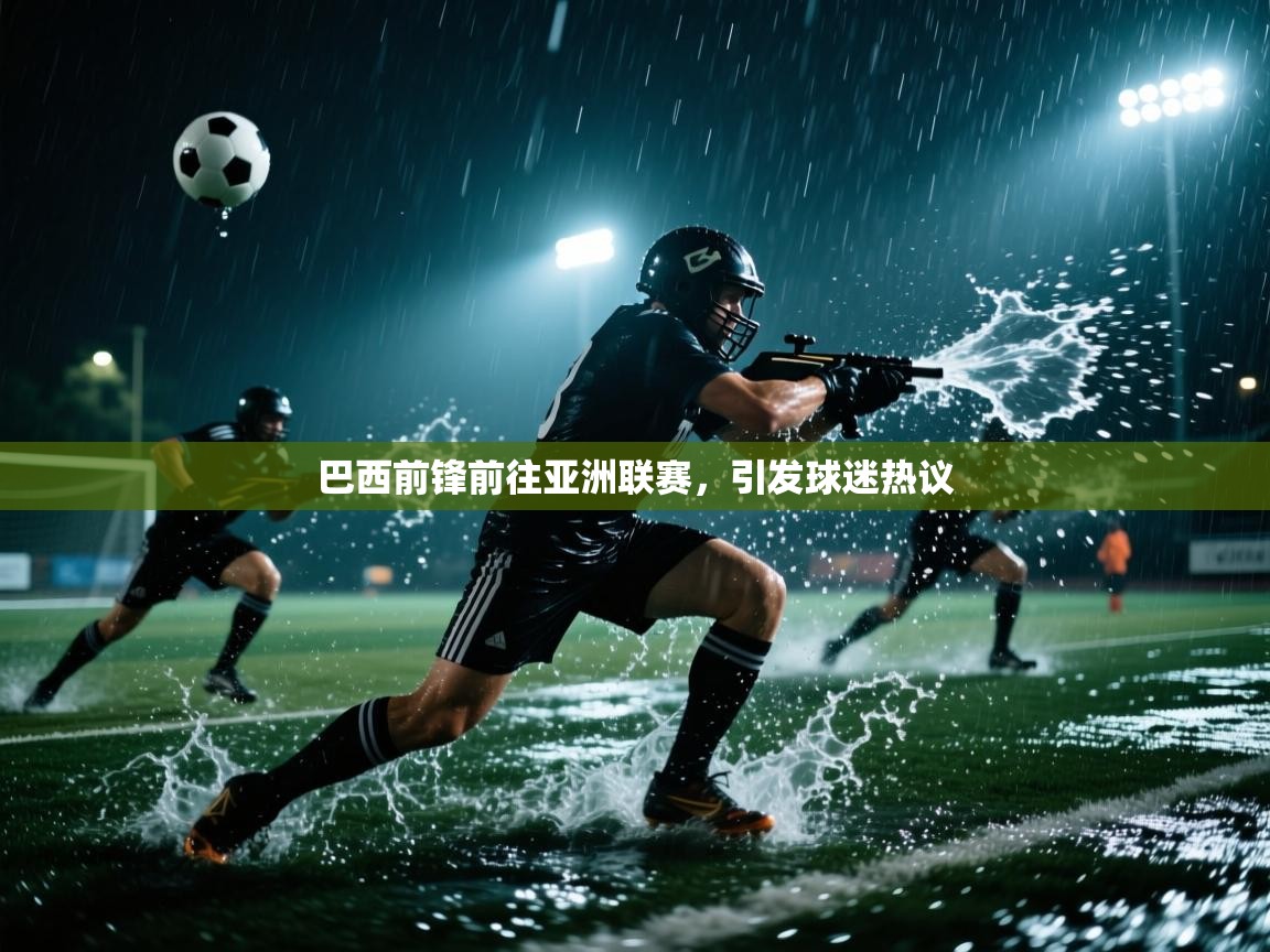 巴西前锋前往亚洲联赛，引发球迷热议  第1张