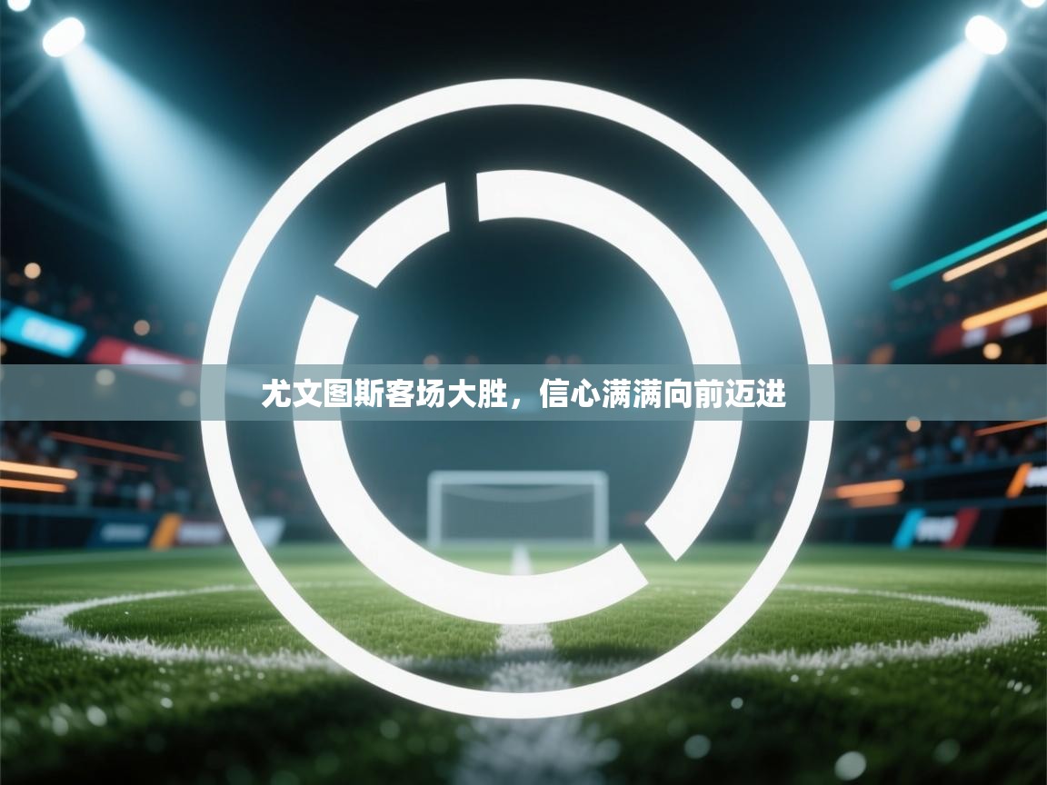 尤文图斯客场大胜，信心满满向前迈进  第2张